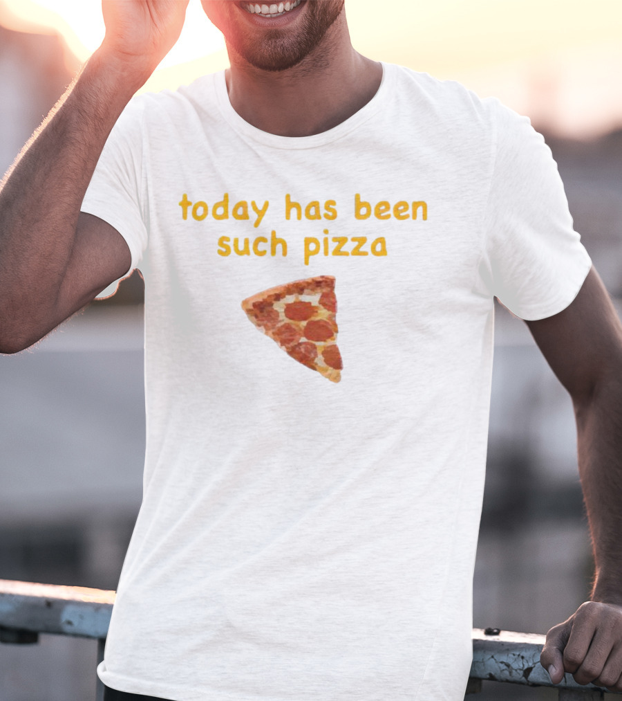 Today Has Been Such Pizza Slice T-Shirt