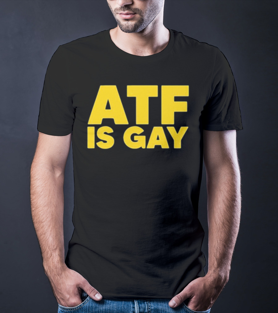ATF Is Gay T-Shirt
