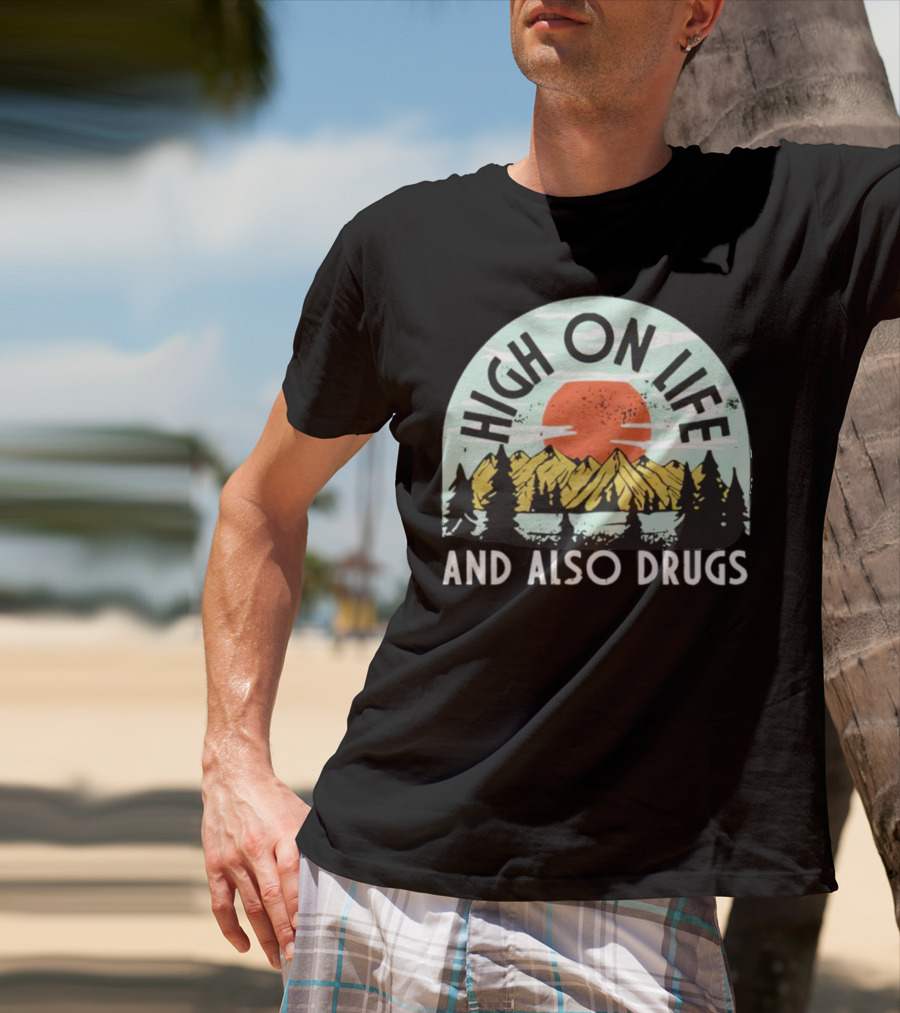 High On Life And Also Drugs Mountains And Sunset T-Shirt