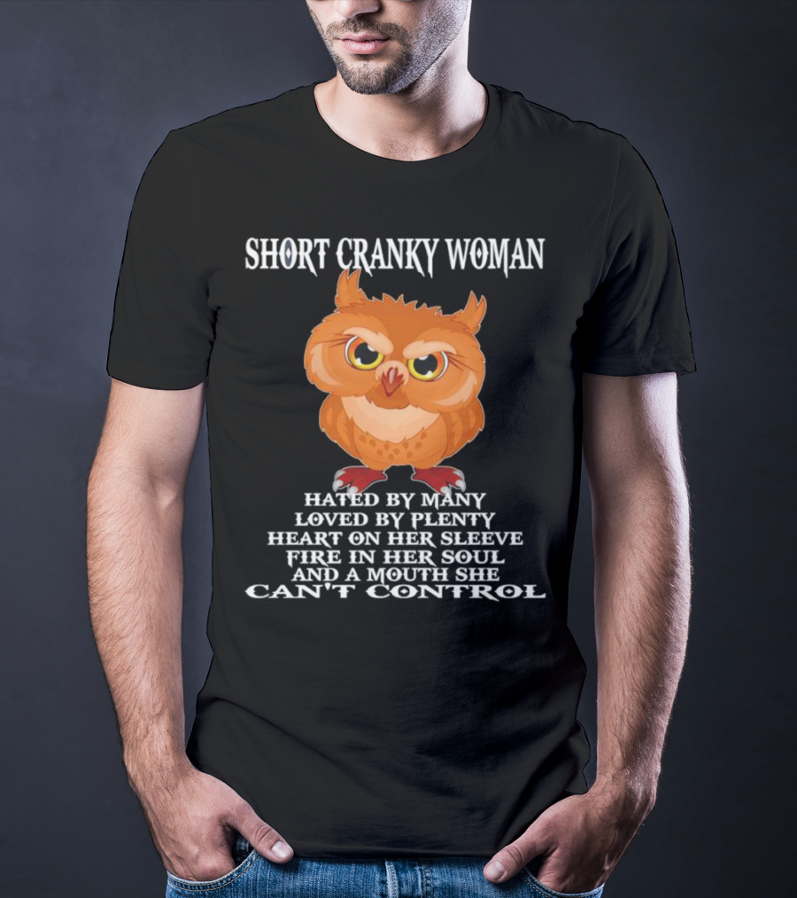 Short Cranky Woman Owl Hated By Many Loved By Plenty Heart On Her Sleeve Fire In Her Soul Can't Control T-Shirt