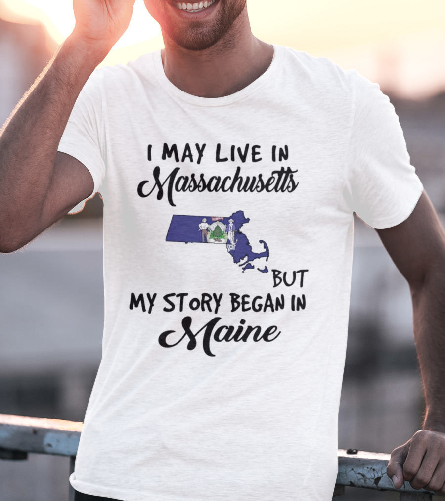 I May Live In Massachusetts But My Story Began In Maine Map Silhouette Journey T-Shirt