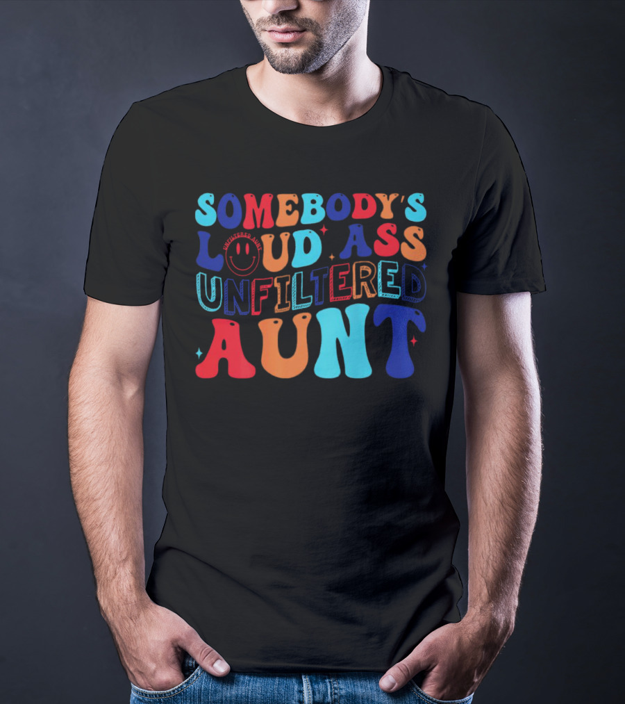Somebody’s Loud Ass Unfiltered Aunt With Bold Colorful Letters And Smiley Face T-Shirt
