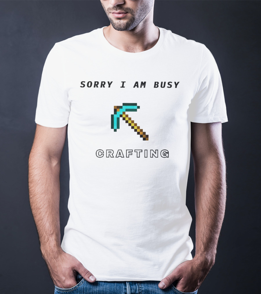 Sorry I Am Busy Crafting Pixelated Pickaxe T-Shirt