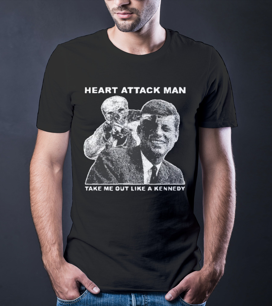 Heart Attack Man Take Me Out Like A Kennedy T-Shirt