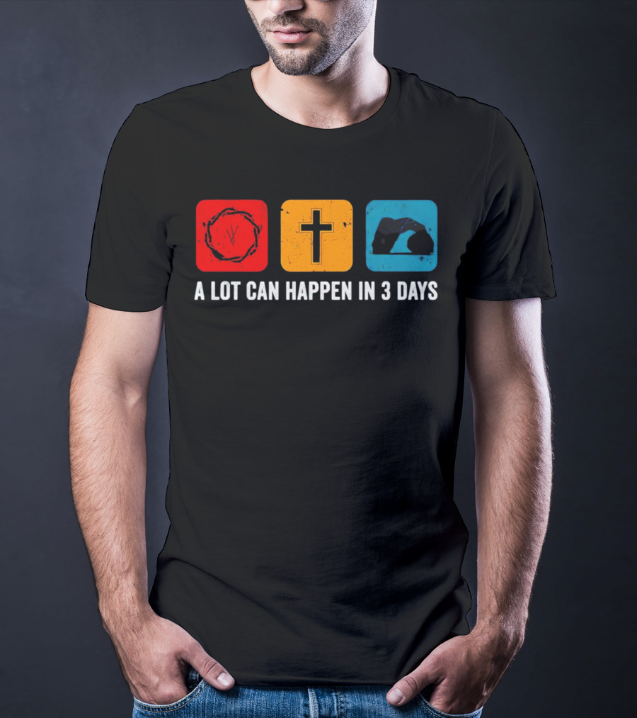 A Lot Can Happen In 3 Days Crown Of Thorns Cross Tomb T-Shirt