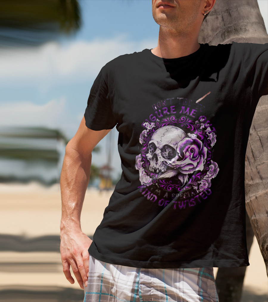 Don't Try To Figure Me Out Skull And Roses Special Kind Of Twisted T-Shirt