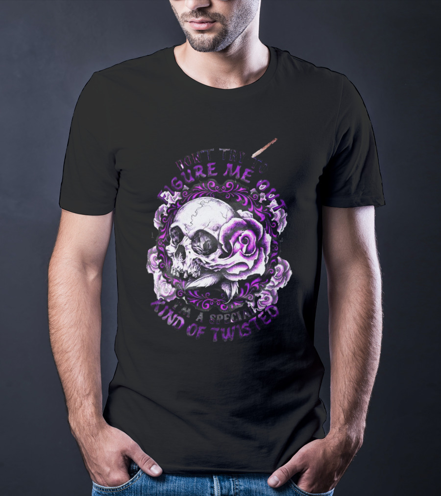 Don't Try To Figure Me Out Skull And Roses Special Kind Of Twisted T-Shirt