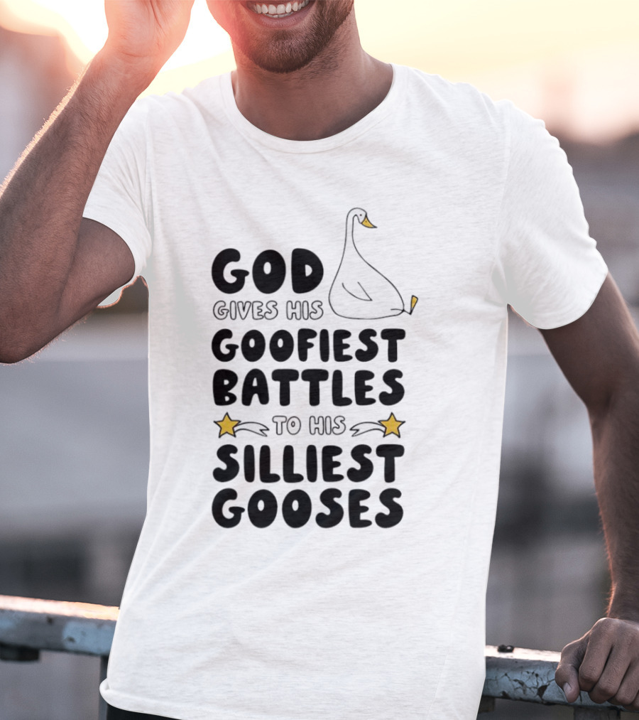 God Gives His Goofiest Battles To His Silliest Gooses Goose T-Shirt