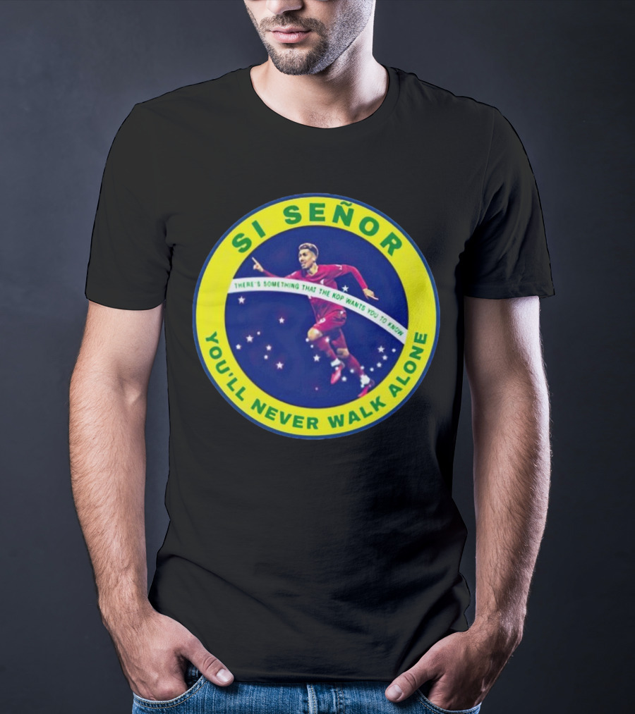 SI SEÑOR There’s Something That The Kop Wants You To Know You’ll Never Walk Alone T-Shirt