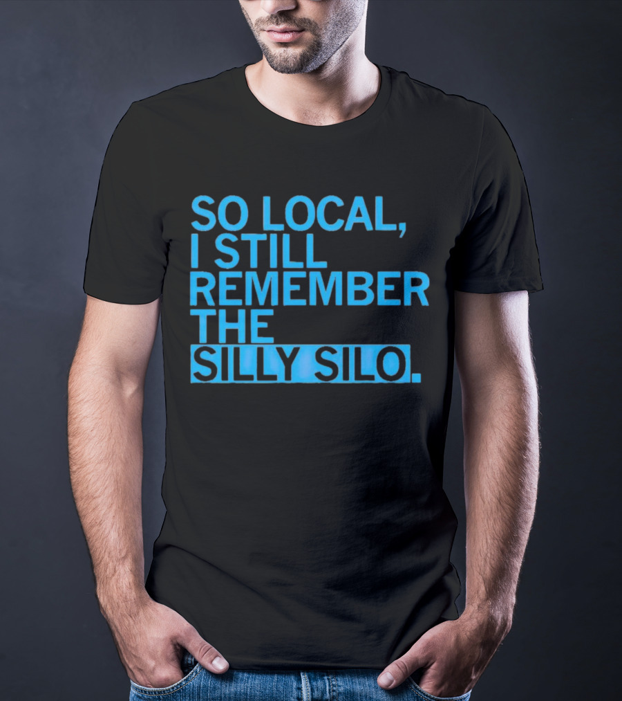 SO LOCAL I STILL REMEMBER THE SILLY SILO T-Shirt
