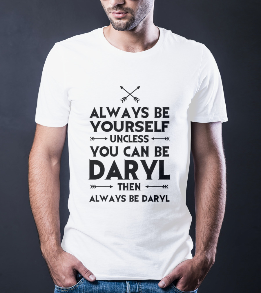 Always Be Yourself Unless You Can Be Daryl Then Always Be Daryl Arrows T-Shirt