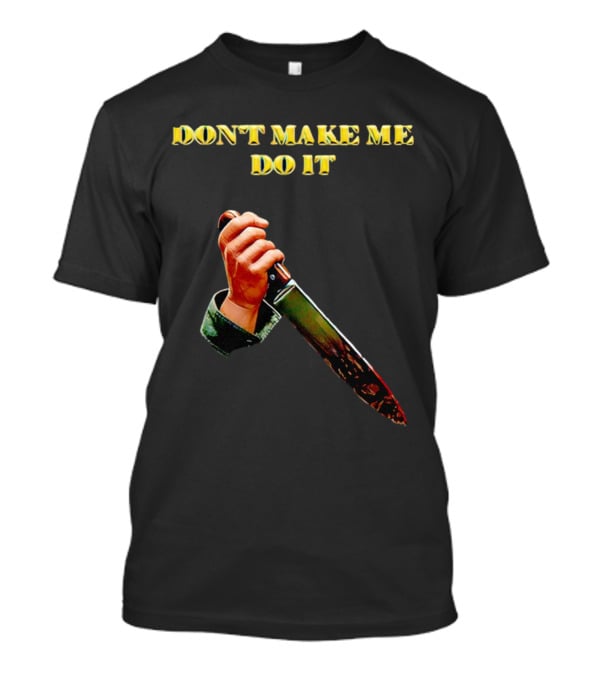 DON'T MAKE ME DO IT Knife In Hand T-Shirt