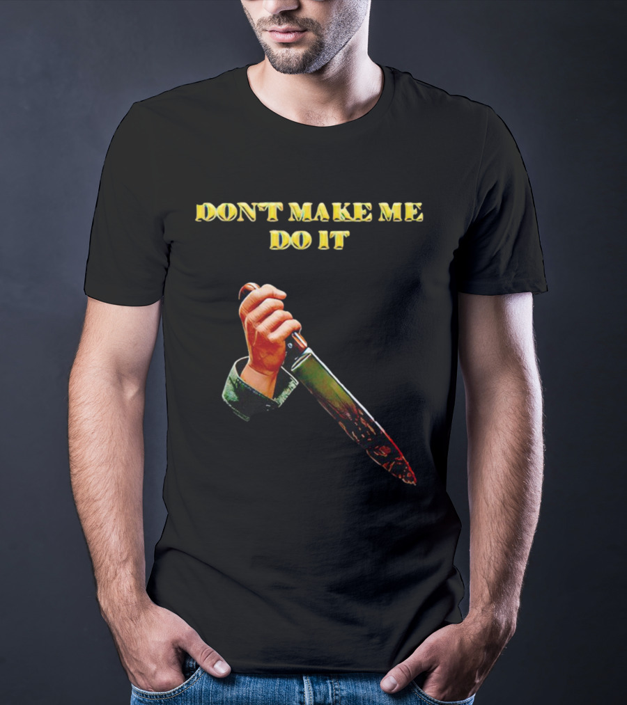 DON'T MAKE ME DO IT Knife In Hand T-Shirt
