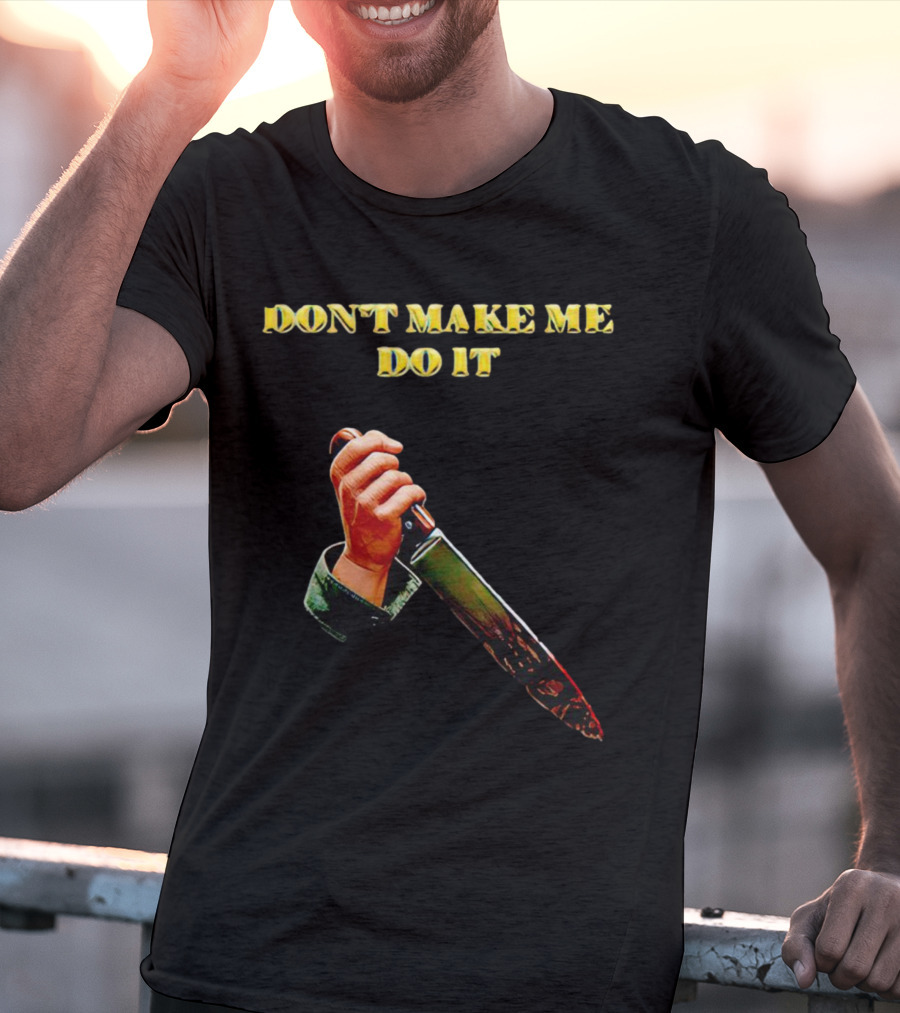 DON'T MAKE ME DO IT Knife In Hand T-Shirt