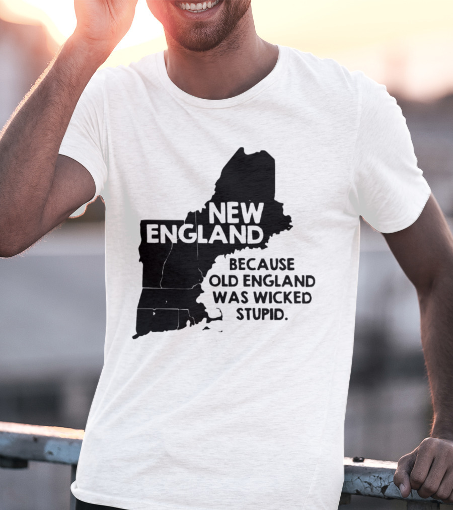 New England Map Outline Because Old England Was Wicked Stupid T-Shirt