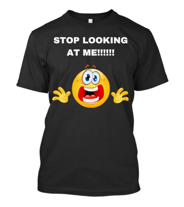 STOP LOOKING AT ME Scared Emoji T-Shirt