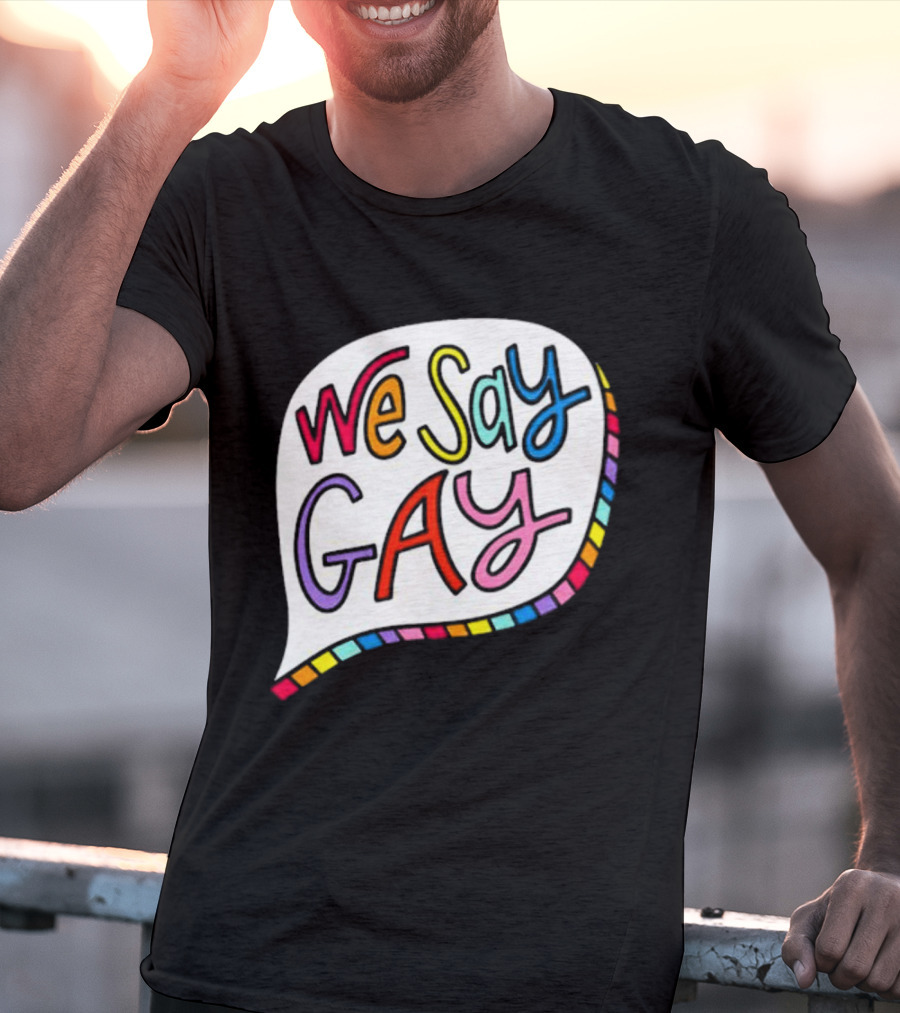 We Say Gay Colorful Speech Bubble Rainbow T-Shirt