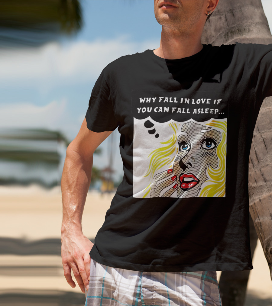 Why Fall In Love If You Can Fall Asleep Pop Art Comic Style Image With Blonde Woman T-Shirt