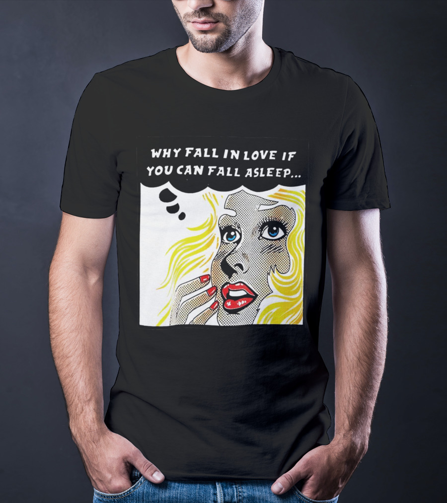 Why Fall In Love If You Can Fall Asleep Pop Art Comic Style Image With Blonde Woman T-Shirt