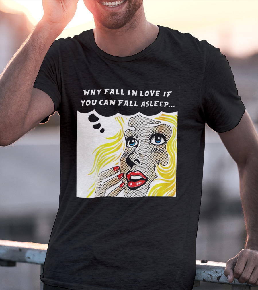 Why Fall In Love If You Can Fall Asleep Pop Art Comic Style Image With Blonde Woman T-Shirt