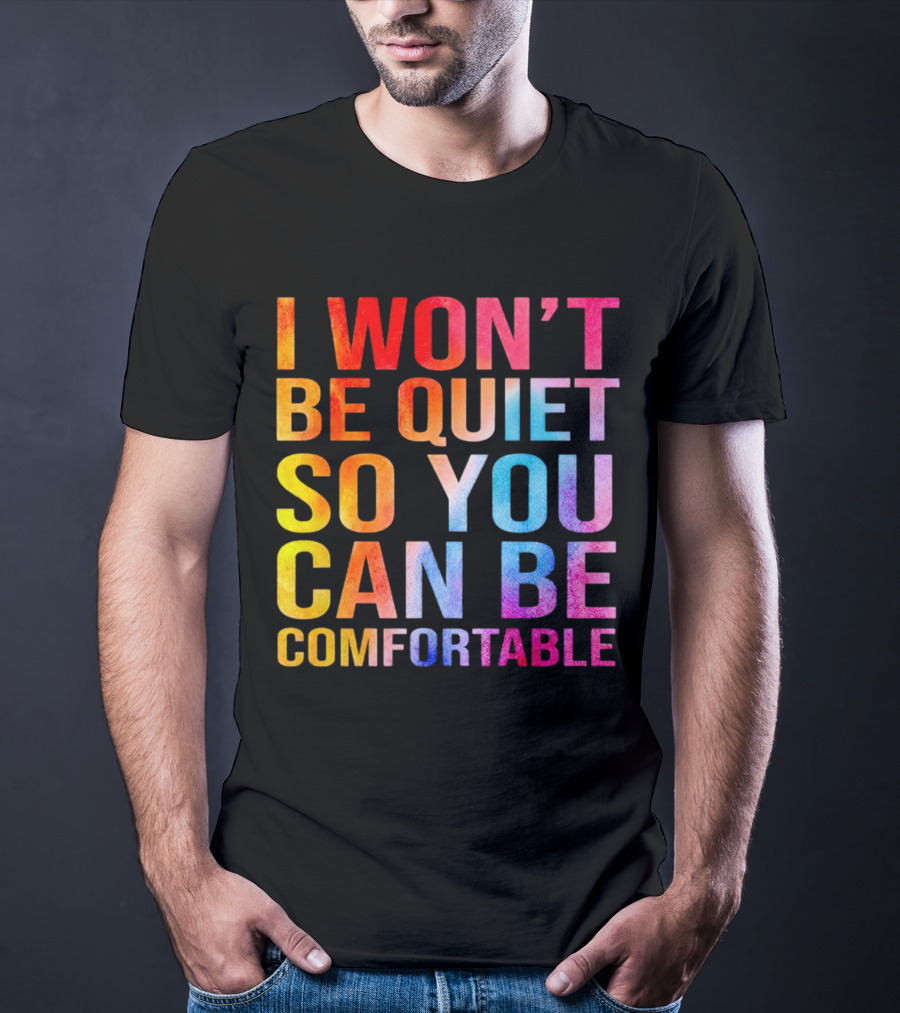 I Won’t Be Quiet So You Can Be Comfortable Colorful Typography Mix T-Shirt