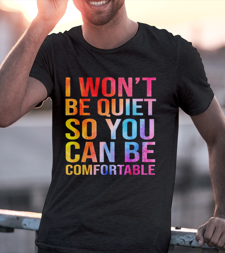 I Won’t Be Quiet So You Can Be Comfortable Colorful Typography Mix T-Shirt