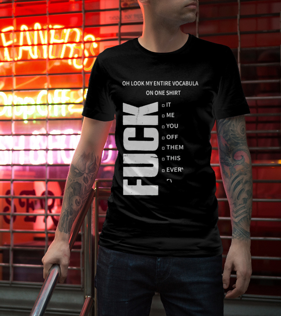 Oh Look My Entire Vocabulary On One Shirt F--- It Me You Off Them This Everything T-Shirt