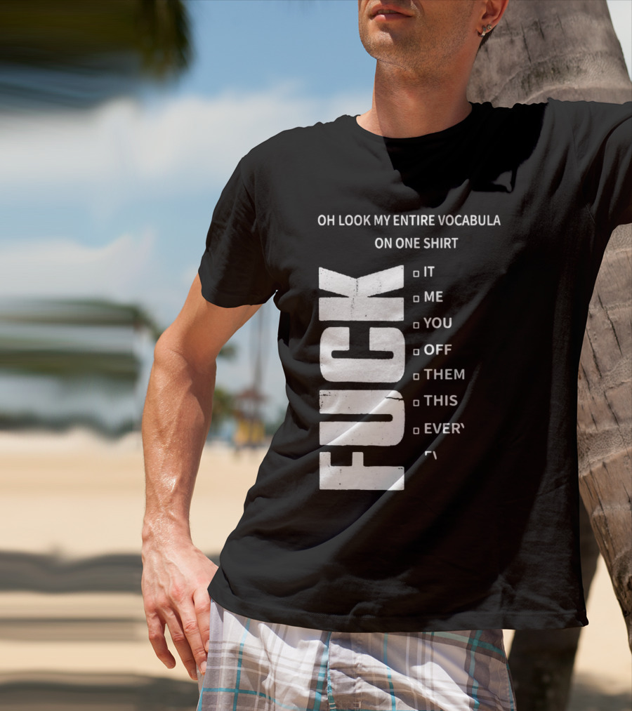 Oh Look My Entire Vocabulary On One Shirt F--- It Me You Off Them This Everything T-Shirt