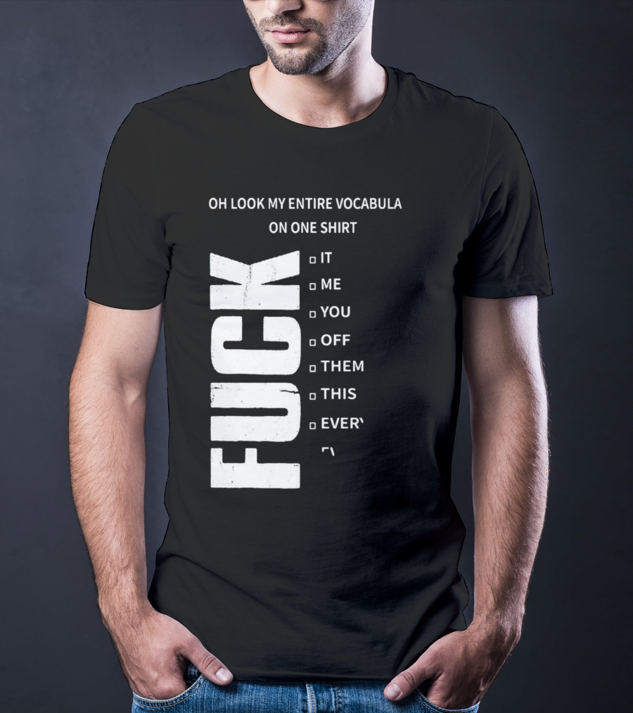 Oh Look My Entire Vocabulary On One Shirt F--- It Me You Off Them This Everything T-Shirt