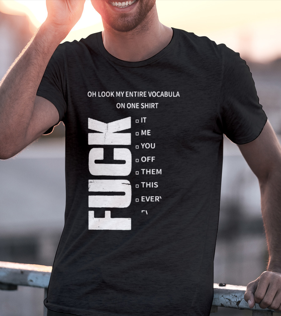 Oh Look My Entire Vocabulary On One Shirt F--- It Me You Off Them This Everything T-Shirt