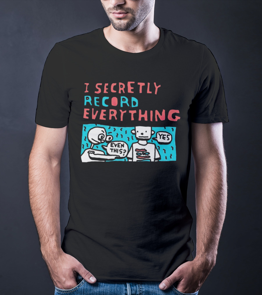 I Secretly Record Everything Even This Yes Comic Strip T-Shirt