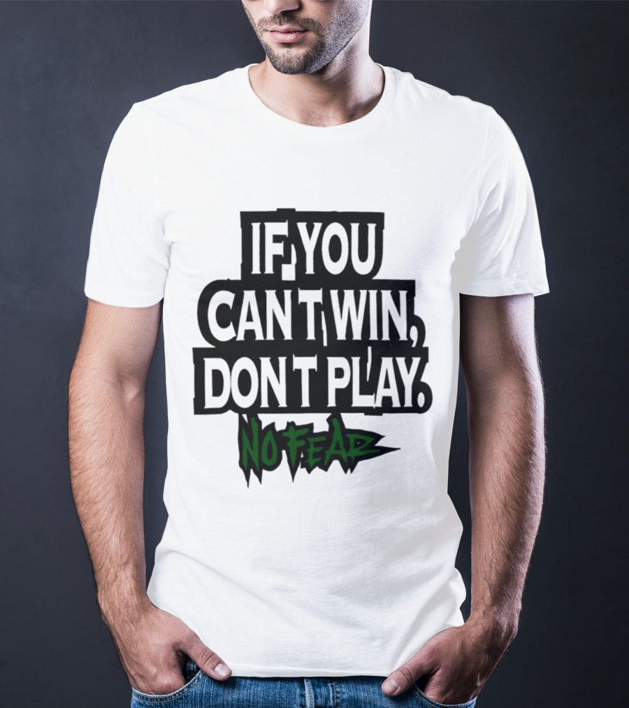 If You Can’t Win Don’t Play No Fear T-Shirt