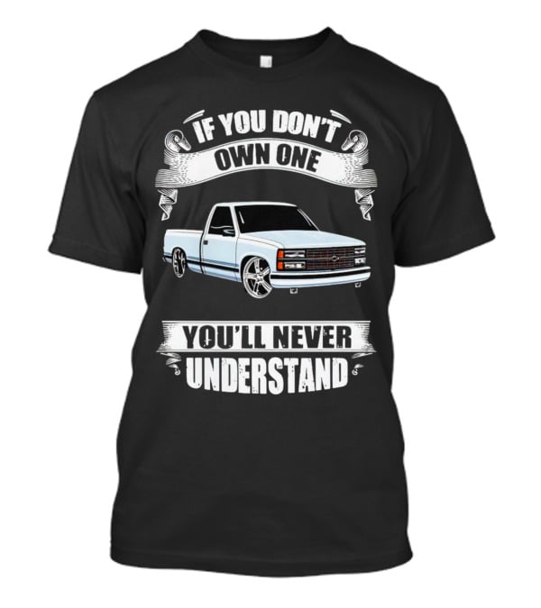If You Don’t Own One Chevy Truck You’ll Never Understand T-Shirt