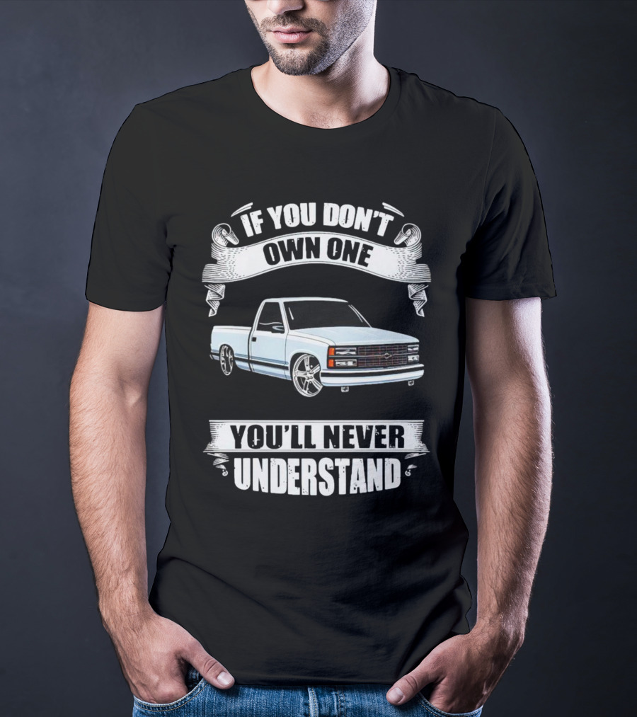 If You Don’t Own One Chevy Truck You’ll Never Understand T-Shirt