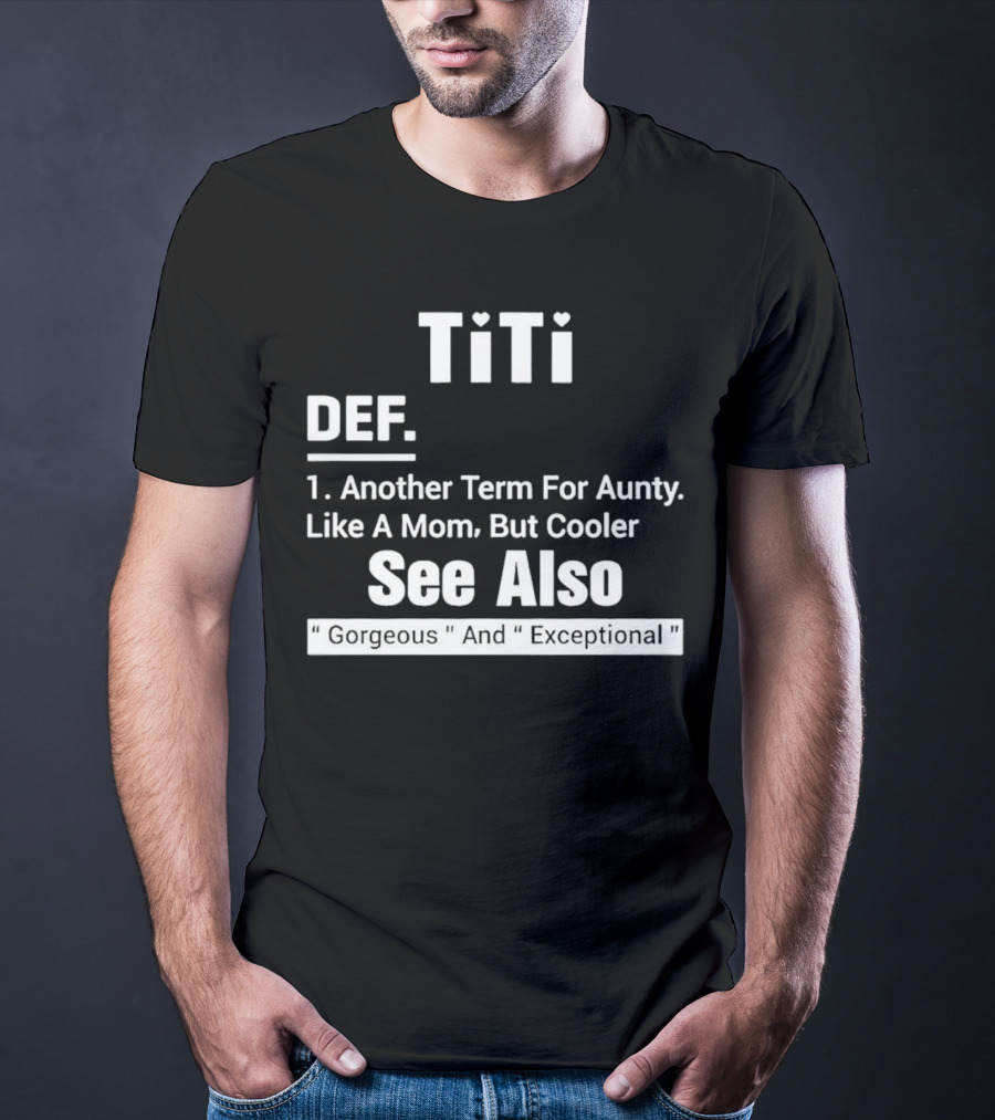 Titi Def Another Term For Aunty Like A Mom But Cooler See Also Gorgeous And Exceptional T-Shirt