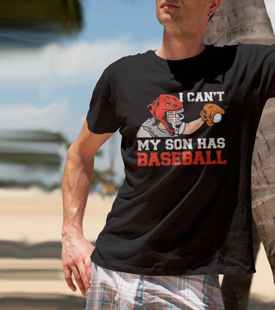 I Can't My Son Has Baseball Father's Day Catcher Helmet Glove Playing Sports T-Shirt