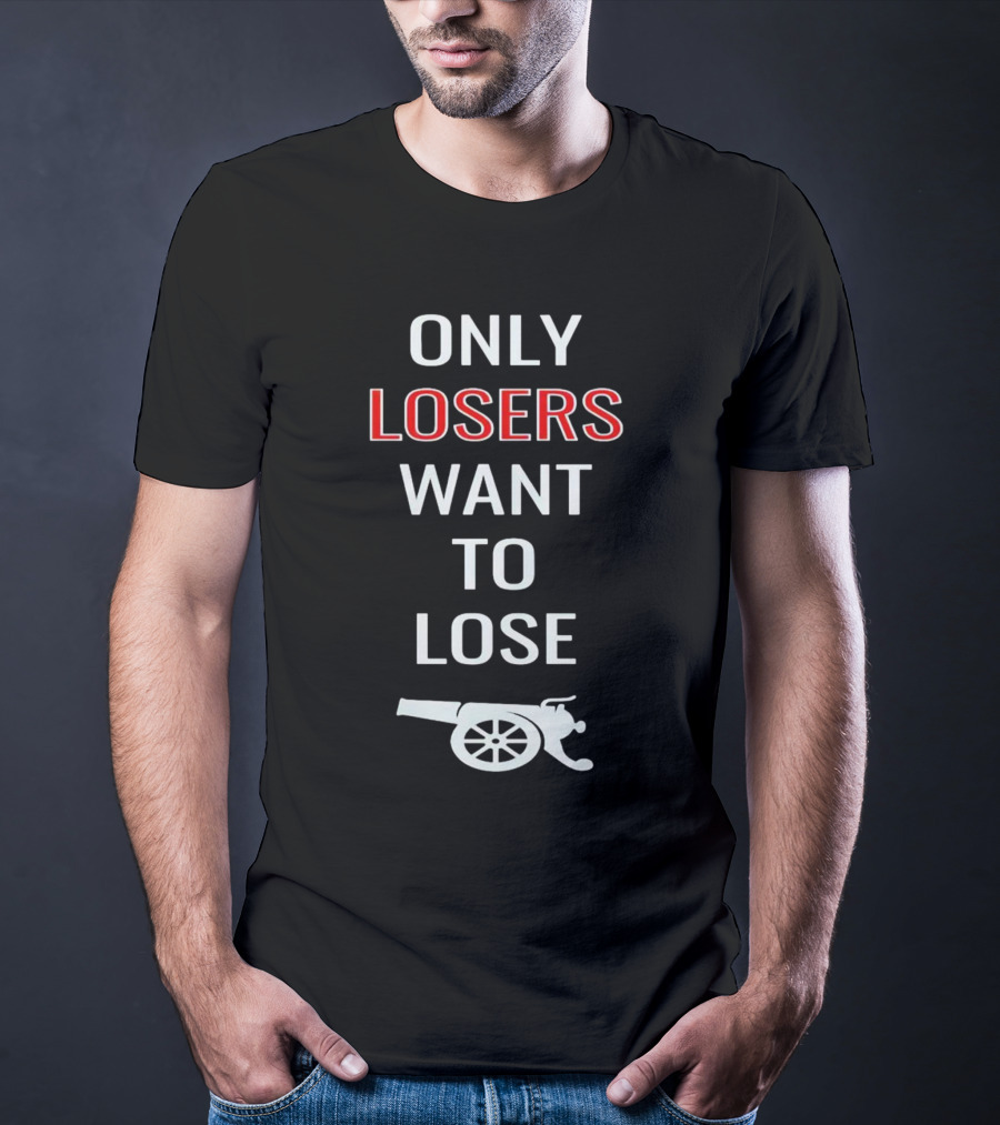 Only Losers Want To Lose Cannon Image T-Shirt