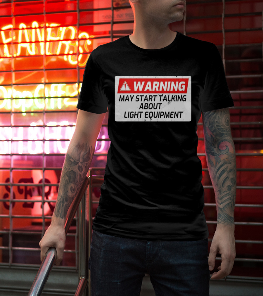 Warning May Start Talking About Light Equipment T-Shirt
