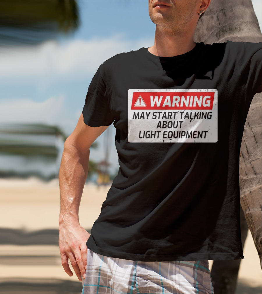 Warning May Start Talking About Light Equipment T-Shirt
