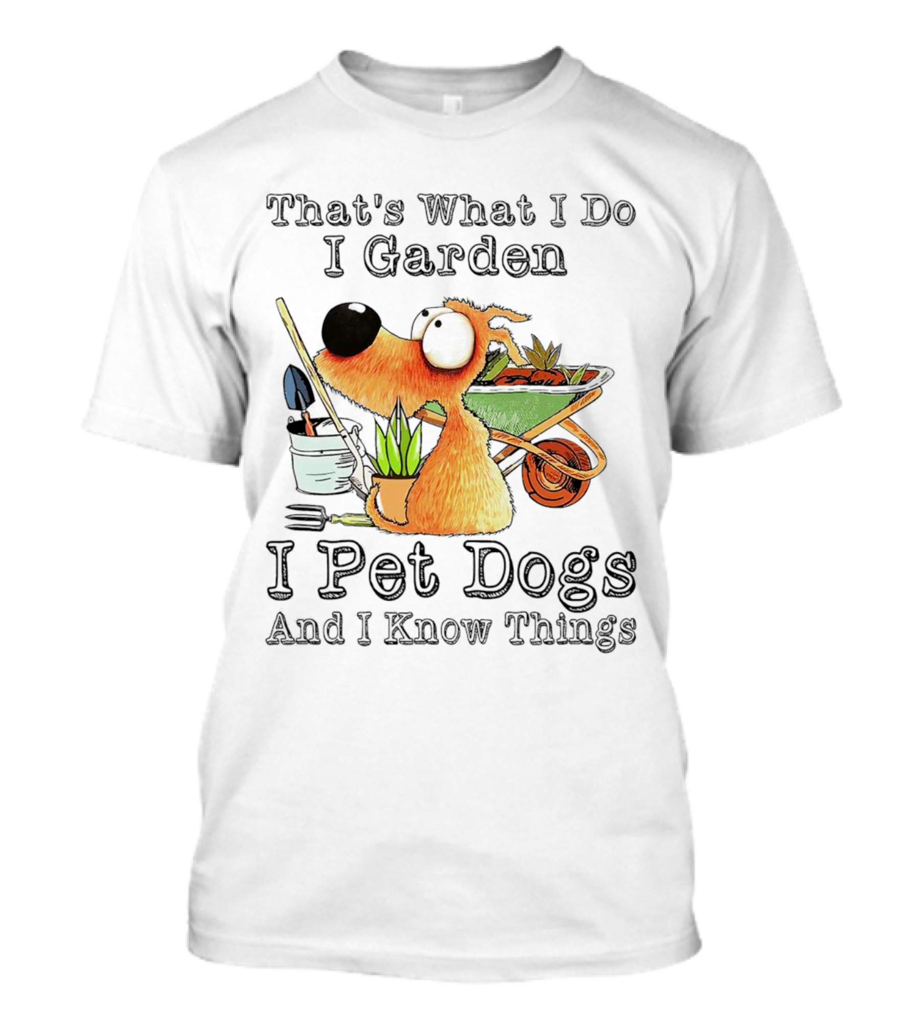 That's What I Do I Garden I Pet Dogs And I Know Things Dog With Wheelbarrow And Plants T-Shirt