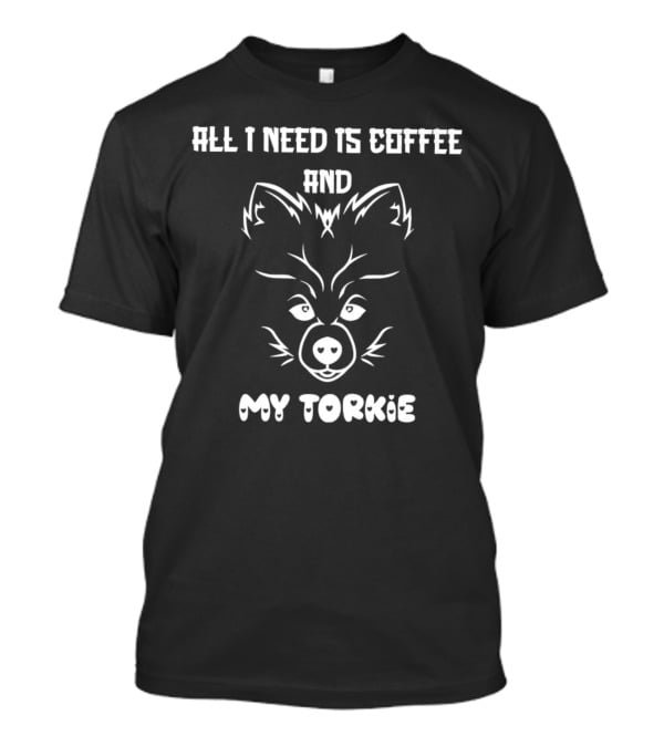 All I Need Is Coffee And My Torkie T-Shirt