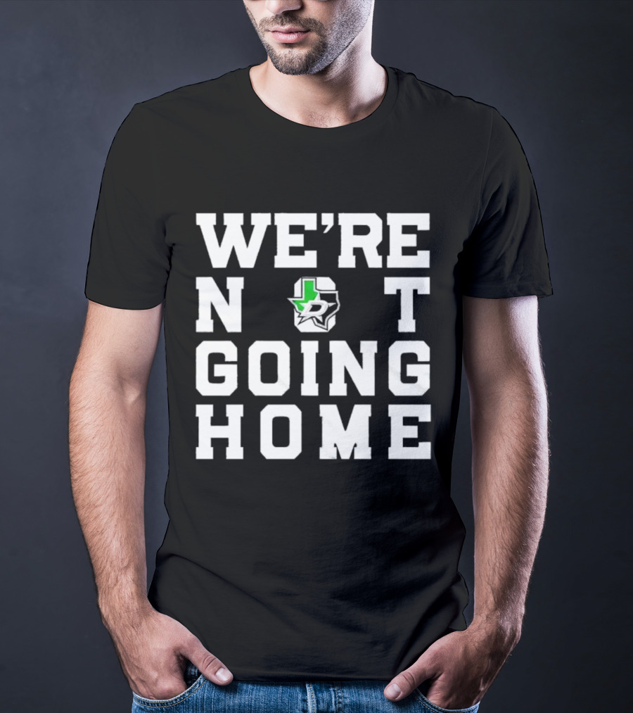 Dallas Stars We're Not Going Home T-Shirt