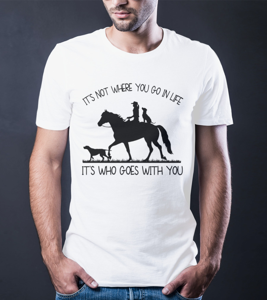 It's Not Where You Go In Life It's Who Goes With You Silhouette Horse Riding With Dogs T-Shirt