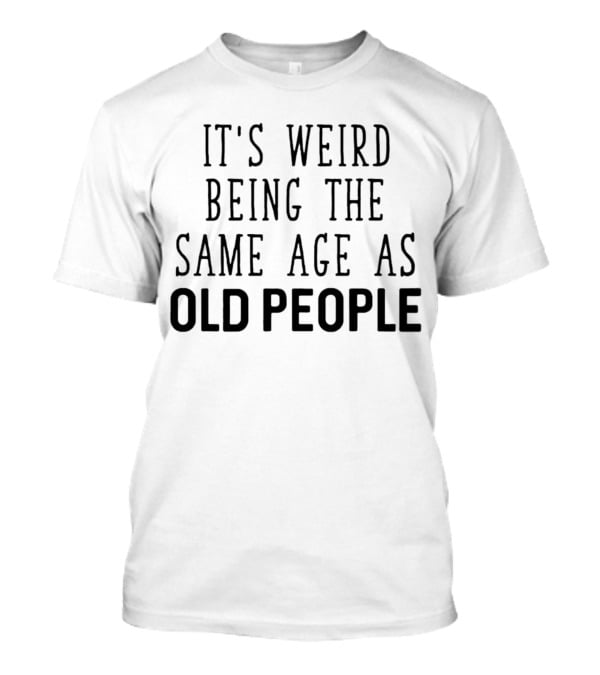 It's Weird Being The Same Age As Old People Vintage Humor T-Shirt