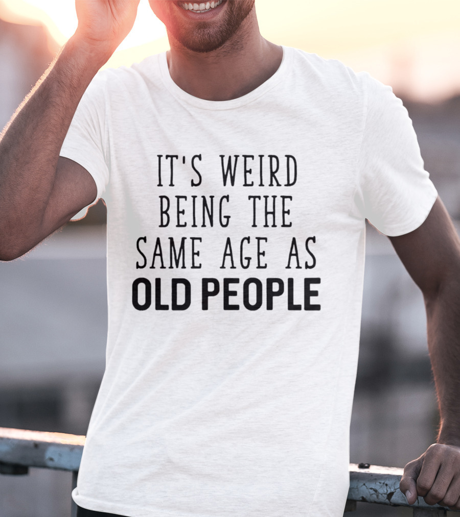 It's Weird Being The Same Age As Old People Vintage Humor T-Shirt