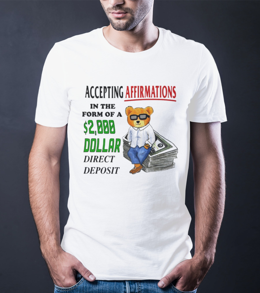 Accepting Affirmations In The Form Of A $2,000 Dollar Direct Deposit Teddy Bear With Glasses And Money Stack T-Shirt