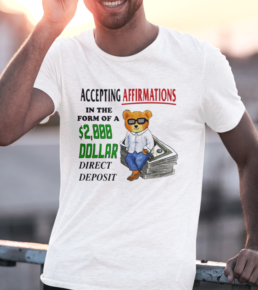 Accepting Affirmations In The Form Of A $2,000 Dollar Direct Deposit Teddy Bear With Glasses And Money Stack T-Shirt