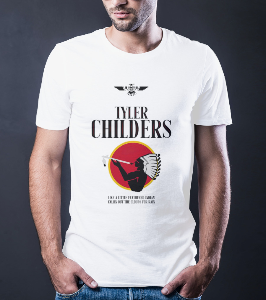 Tyler Childers Like A Little Feathered Indian Callin Out The Clouds For Rain T-Shirt