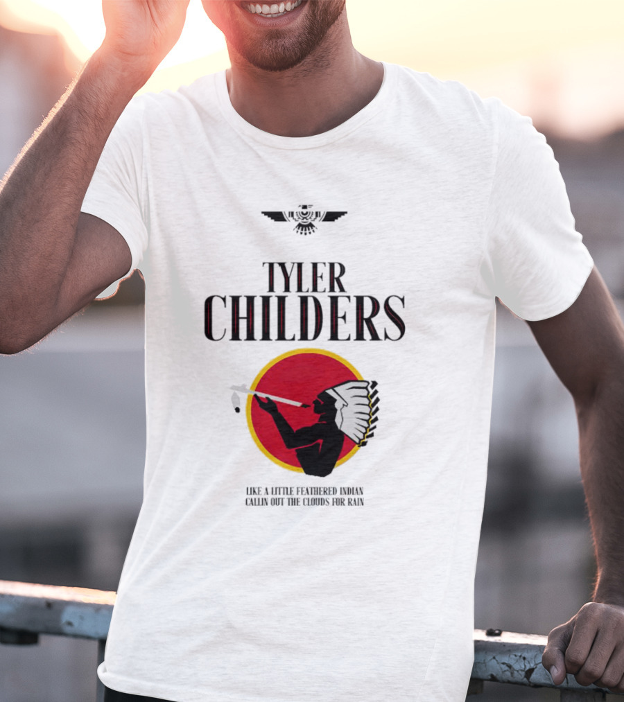 Tyler Childers Like A Little Feathered Indian Callin Out The Clouds For Rain T-Shirt