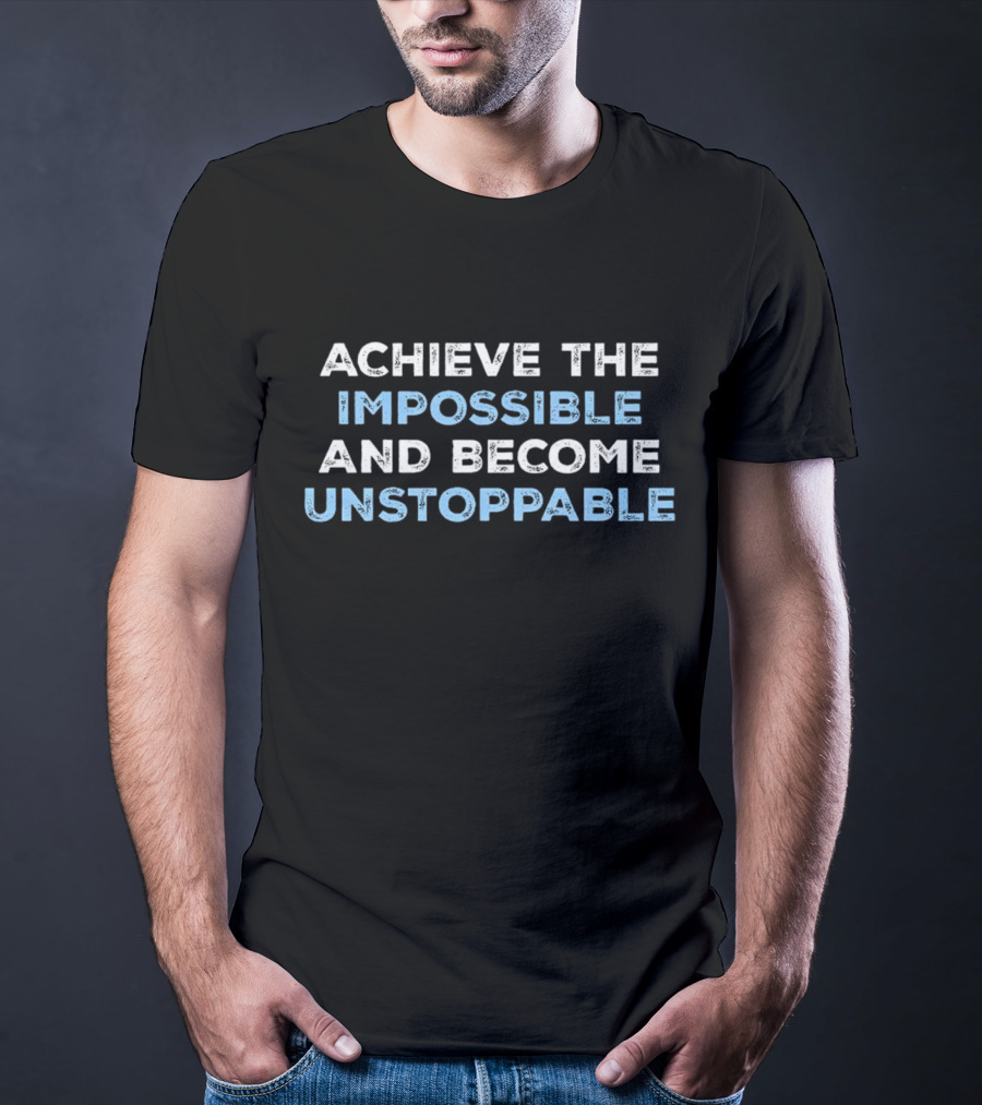 Achieve The Impossible And Become Unstoppable Motivational Phrase T-Shirt
